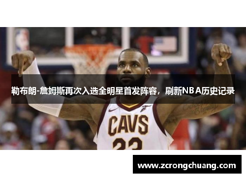 勒布朗-詹姆斯再次入选全明星首发阵容，刷新NBA历史记录